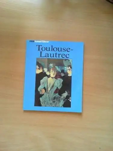 Henri de Toulouse-Lautrec : Leben und Werk. Udo Felbinger / Minikunstführer Felb