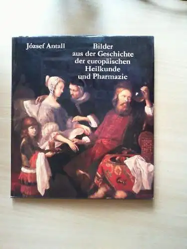 Bilder aus der Geschichte der europäischen Heilkunde und Pharmazie. József Antal