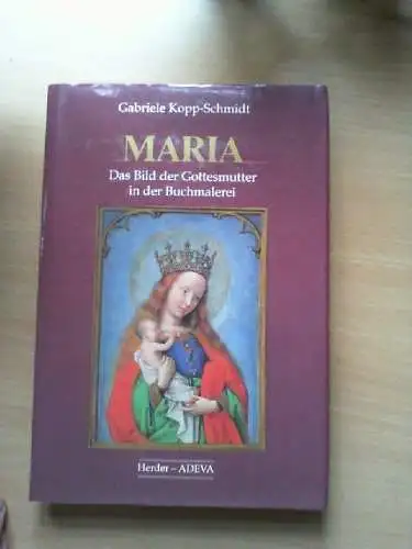 Maria : das Bild der Gottesmutter in der Buchmalerei. Gabriele Kopp-Schmidt Kopp