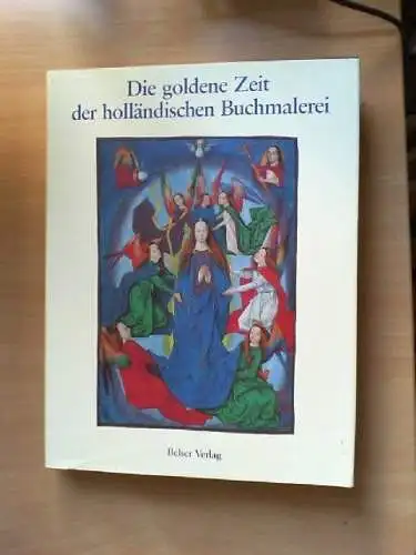 Die goldene Zeit der holländischen Buchmalerei : [Buchhandelsausgabe zum Katalog