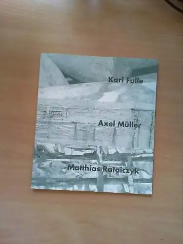 Karl Fulle, Axel Müller, Matthias Rataiczyk : Galerie "Talstrasse", 27. April -