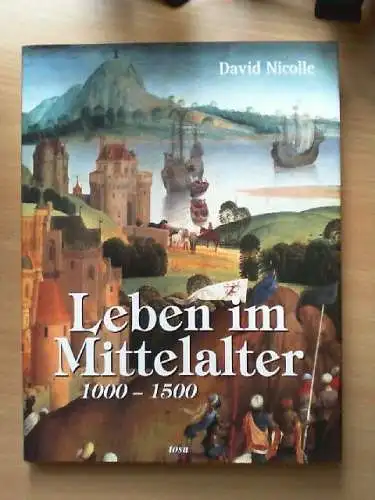 Leben im Mittelalter : 1000 - 1500. David Nicolle. [Aus dem Engl. von Die Textwe
