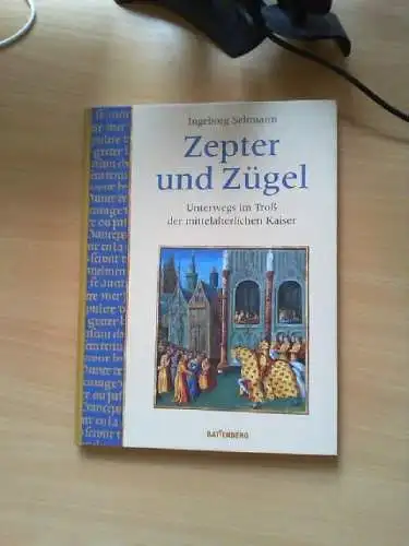 Zepter und Zügel : unterwegs im Troß der mittelalterlichen Kaiser. Seltmann, Ing