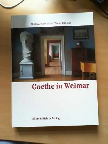 Goethe in Weimar. Matthias Gretzschel/Toma Babovic Gretzschel, Matthias (Mitwirk
