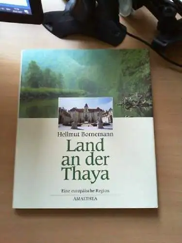 Land an der Thaya : Geschichte, Kultur, Landschaft ; eine europäische Region zwi