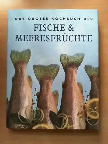 Das grosse Kochbuch der Fische & Meeresfrüchte. [Übers. aus dem Engl.: Dagmar Ro