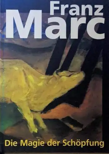 Franz Marc, : [anlässlich der Ausstellung Franz Marc - die Magie der Schöpfung,
