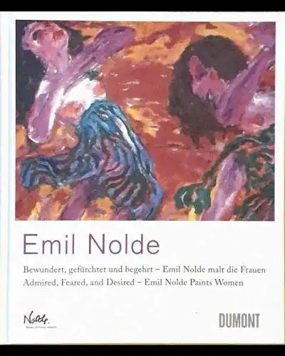 Emil Nolde : bewundert, gefürchtet und begehrt - Emil Nolde malt die Frauen ; [a