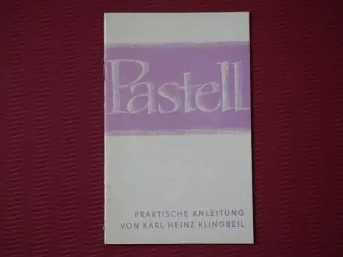 Pastell - eine praktische Anleitung / Karl-Heinz Klingbeil