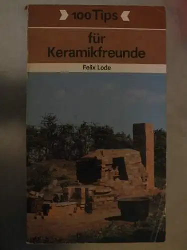 Buch: 100 Tips für Keramikfreunde, Felix Lode, Urania Verlag 1987 1. Ausgabe