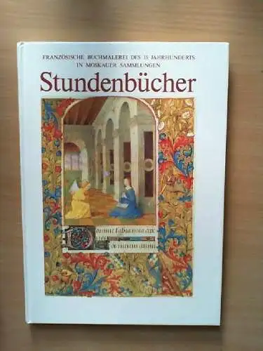 Stundenbücher - Französische Buchmalerei des 15. Jahrhundert in Moskauer Sammlun