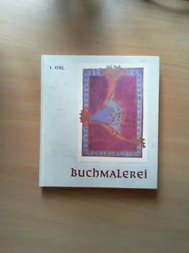Buchmalerei : Geschichte, Technik u. Ikonographie. Ingeborg Uhl / Das grosse Erb