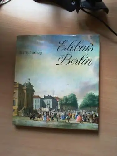 Erlebnis Berlin : 300 Jahre Berlin im Spiegel seiner Kunst. Ludwig, Hans: