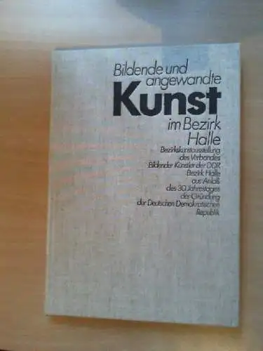 Bildende und angewandte Kunst im Bezirk Halle : Bezirkskunstausstellung d. Verb.