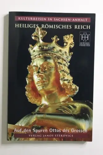 Auf den Spuren Ottos des Großen : eine tausendjährige Reise zu Kunst und Archite