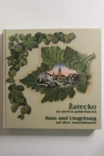 Zatecko na starych pohlednicich Saaz und Umgebung auf alten Ansichtskarten Prasi