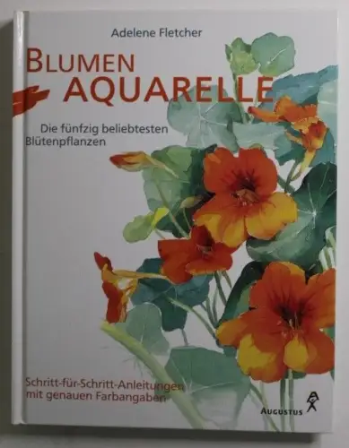 Blumenaquarelle Die fünfzig beliebtesten Blütenpflanzen ; Schritt-für-Schritt-An