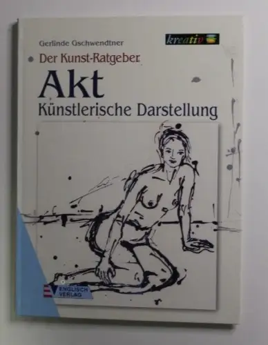 Akt : künstlerische Darstellung Der Kunst-Ratgeber; Kreativ Gschwendtner, Gerlin