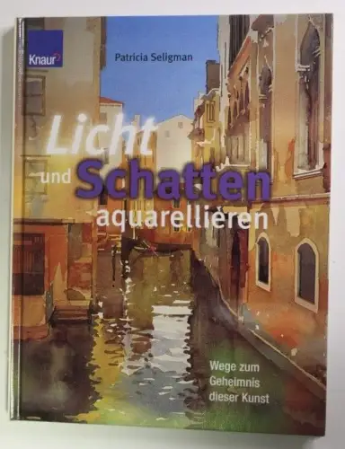 Licht und Schatten aquarellieren Wege zum Geheimnis dieser Kunst Seligman, Patri
