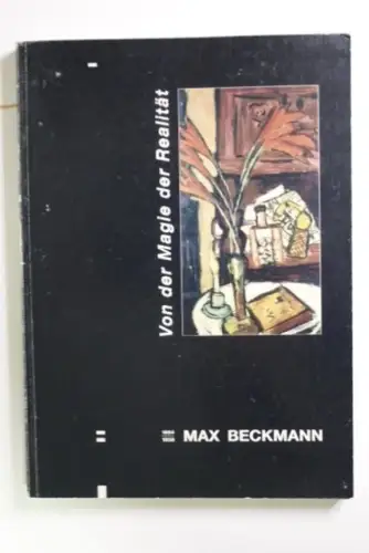 Von der Magie der Realität; Max Beckmann 1884 - 1950 Mück, Hans-Dieter (Herausge