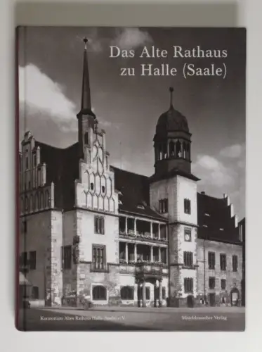 Das alte Rathaus zu Halle (Saale). Hrsg. Kuratorium Altes Rathaus Halle (Saale) 