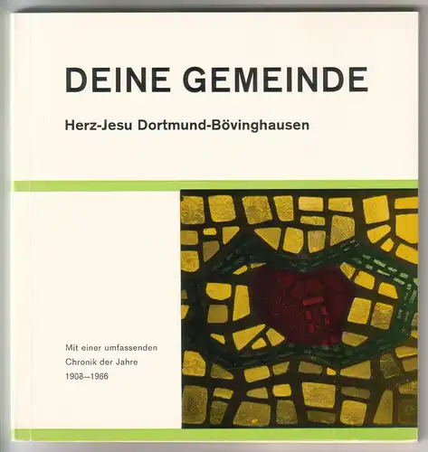 Deine Gemeinde. Herz-Jesu Dortmund-Bövinghausen. Mit einer umfassenden Chronik der Jahre 1908-1966. Verantwortlich für den Inhalt: Katholisches Pfarramt Dortmund-Bövinghausen, Zusammenstellung und Gestaltung: Bruno Dietz. Bebildert und...