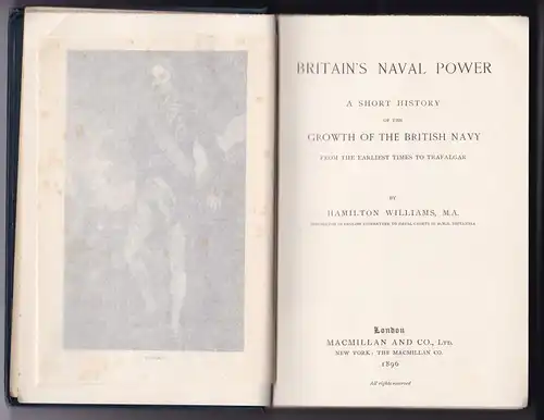 Hamilton Williams M. A: Britain's Naval Power. A short History of the Growth of the British Navy from the earliest times to Trafalgar by Hamilton Williams, M. A. (Instructor in English Literature to Naval Cadets in H.M.S. Britannia). Mit s/w-Frontispiz hi