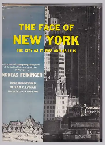 Feininger, Andreas und Lyman, Susan E: The face of New York. The city as it was and as it is. With prints and contemporary photographs of the past and the same scenes today in photographs by Andreas Feininger. History and description by Susan E. Lyman, Mu