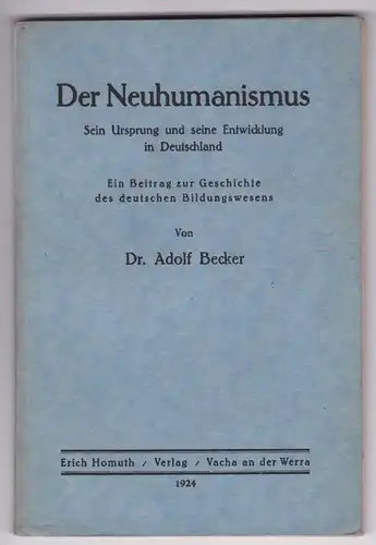 Becker, Dr. Adolf: Der Neuhumanismus. Sein Ursprung und seine Entwicklung in Deutschland. Ein Beitrag zur Geschichte des deutschen Bildungswesens von Dr. Adolf Becker. 