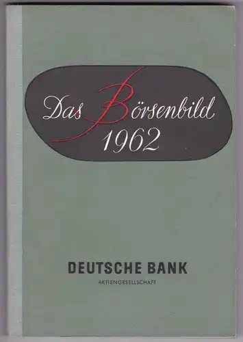 Deutsche Bank AG (Hrsg.): Das Börsenbild 1962. Deutsche Bank Aktiengesellschaft. Herausgegeben im Januar 1963. 