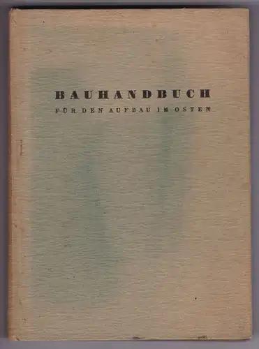 Schacht, Hans Joachim: Bauhandbuch für den Aufbau im Osten. Herausgegeben von Hans Joachim Schacht. Im Einvernehmen mit dem Reichskommissar für die Festigung deutschen Volkstums, Stabshauptamt, dem Generalbevollmächtigten für die Regelung der...