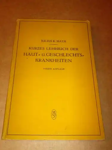 K. Mayr, Dr. Julius: Kurzes Lehrbuch der Haut- u. Geschlechtskrankheiten. Kurzgefaßtes Lehrbuch von Dr. Julius K. Mayr o.ö. Universitätsprof., München. 4. erweit. Auflage mit 150...