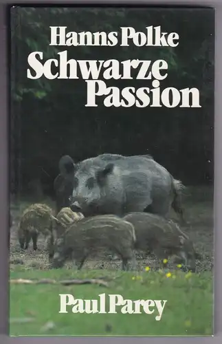 Polke, Hanns: Schwarze Passion. Dreißig Jahre Jagd auf Sauen in drei Erdteilen. Mit 16 Abbildungen auf 8 Tafeln. 