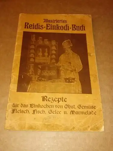 Illustriertes Reichs-Einkoch-Buch - Rezepte für das Einkochen von Obst, Gemüse, Fleisch, Fisch, Gelee und Marmelade. Um 1910/1920. Zachau (Hrsg./Druck?)