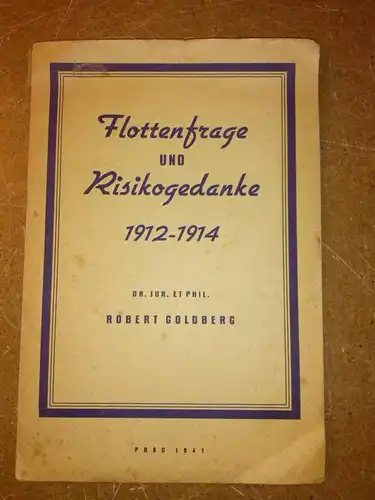 Goldberg, Dr. Jur. et Phil. Robert: Flottenfrage und Risikogedanke 1912-1914 - Dissertation von DR. JUR. ET PHIL. ROBERT GOLDBERG. 