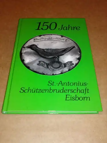 St.-Antonius-Schützenbruderschaft (Hrsg.): 150 Jahre St.-Antonius-Schützenbruderschaft Eisborn - Chronik. 