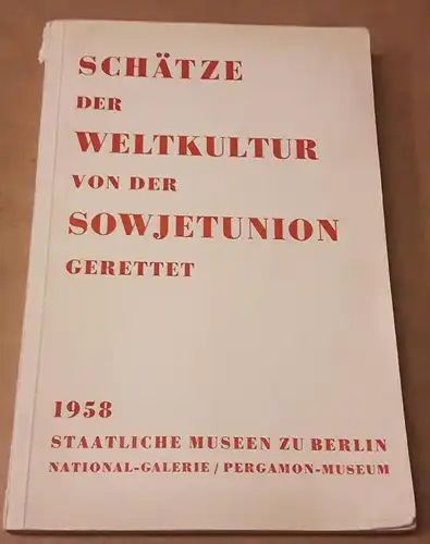 Staatliche Museen zu Berlin (Hrsg.): Schätze der Weltkultur von der Sowjetunion gerettet - 1958 Staatliche Museen zu Berlin - National-Galerie, Pergamon-Museum. 