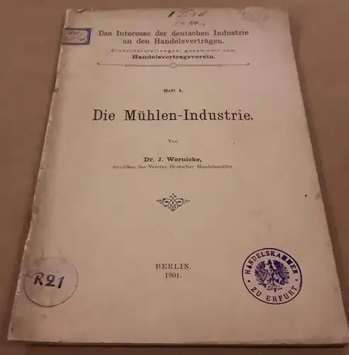 Wernicke, Dr. J: Das Interesse der deutschen Industrie an den Handelsverträgen - Einzeldarstellungen, gesammelt vom Handelsvertragsverein. Heft 4. DIE MÜHLEN-INDUSTRIE von Dr. J. Wernicke, Syndikus...