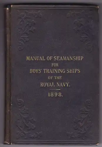 Authority of the Lords Commissioners of the Admiralty: Manual of Seamanship for Boys' Training Ships of the Royal Navy 1898. Mit Abbildungen/Illustrationen. 