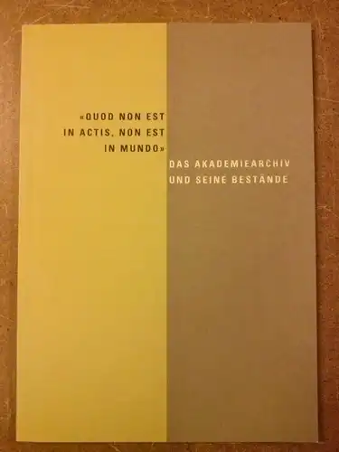 Berlin-Brandenburgische Akademie der Wissenschaften (Hrsg.): Das Akademiearchiv und seine Bestände - Quod non est in actis, non est in mundo. 