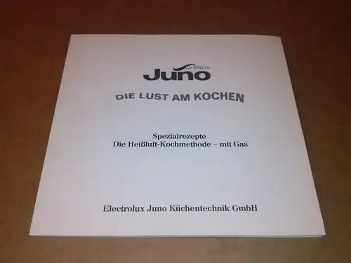Electrolux JUNO Küchentechnik (Hrsg.): Juno Le Maitre - Die Lust am Kochen - Spezialrezepte - Die Heißluft-Kochmethode - mit Gas. 