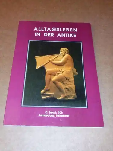 Gür, Selcuk: Alltagsleben in der Antike von Selcuk Gür, Archäologe und Reiseführer - 1. Auflage 1992. 