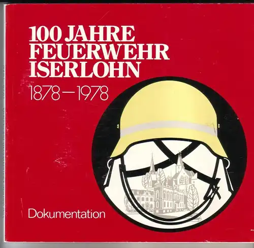 Feuerwehr Stadt Iserlohn (Hrsg.): 100 Jahre Feuerwehr Iserlohn 1878-1978 - Dokumentation - Verantwortlich für den Inhalt: Gerhard Jankus - Auflage: 4000 Stück. 