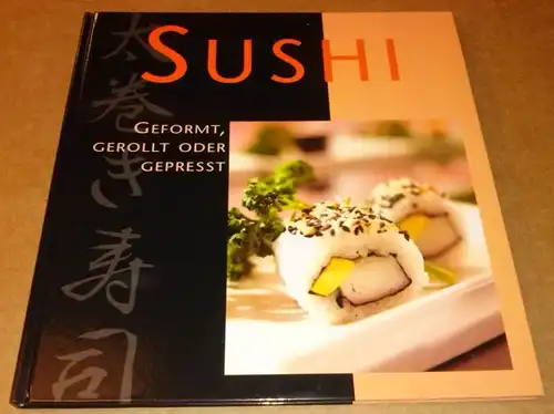 Sushi - geformt, gerollt oder gepresst - Technik&Zutaten, Geformte&gerollte Sushis, Gepresste Sushis, Sushi-Variationen, Register. 