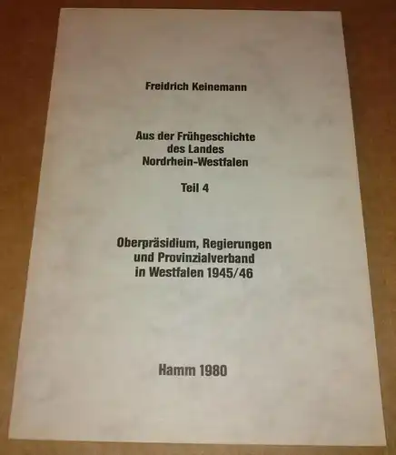 Keinemann, Friedrich: Aus der Frühgeschichte des Landes Nordrhein-Westfalen Teil 4 - Oberpräsidium, Regierungen und Provinzialverband in Westfalen 1945/46. 