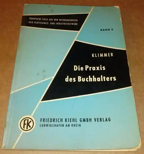 Klimmer, Dr. A. W: Die Praxis des Buchhalters - Band 2 - Praktische Fälle aus dem Rechnungswesen der Fertigungs- und Industriebetriebe. 
