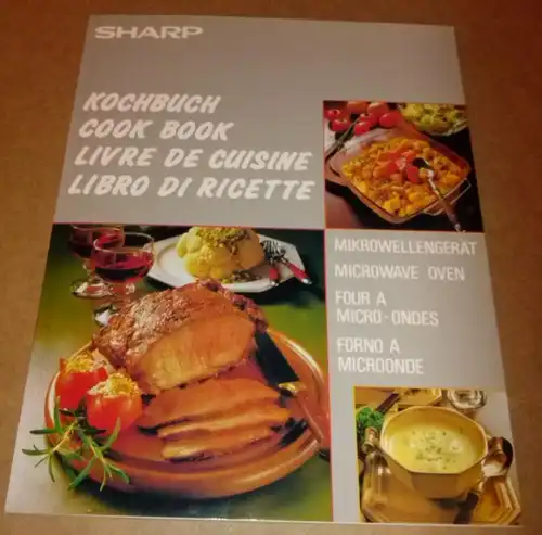 Sharp Corporation (Hrsg.): SHARP - Kochbuch / COOK BOOK / LIVRE DE CUISINE / LIBRO DI RICETTE - MIKROWELLENGERÄT / MICROWAVE OVEN / FOUR A...