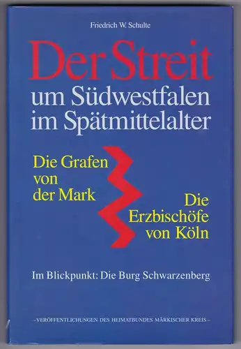 Schulte, Friedrich W: Der Streit um Südwestfalen im Spätmittelalter - Die Grafen von der Mark - Die Erzbischöfe von Köln - Im Blickpunkt: Die Burg...