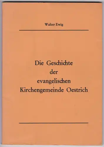Ewig, Walter: Die Geschichte der evangelischen Kirchengemeinde Oestrich. Mit 6 s/w-Fotos illustriert!. 