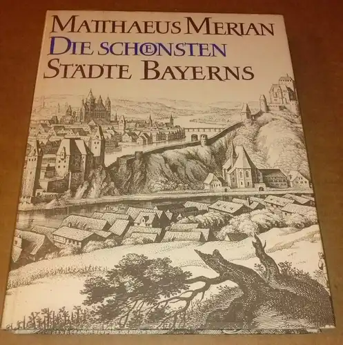 Merian, Matthaeus: Die schönsten Städte Bayerns - Aus den Topographien und dem Theatrum Europaeum mit einer Einleitung von Horst Mönnich - Merian-Bibliothek. 